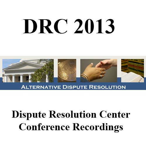 2013, August 9-10, DRC, Dispute Resolution Center Conference Recordings